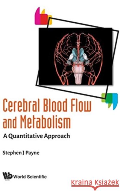 Cerebral Blood Flow and Metabolism: A Quantitative Approach Stephen John Payne 9789813220560 World Scientific Publishing Company