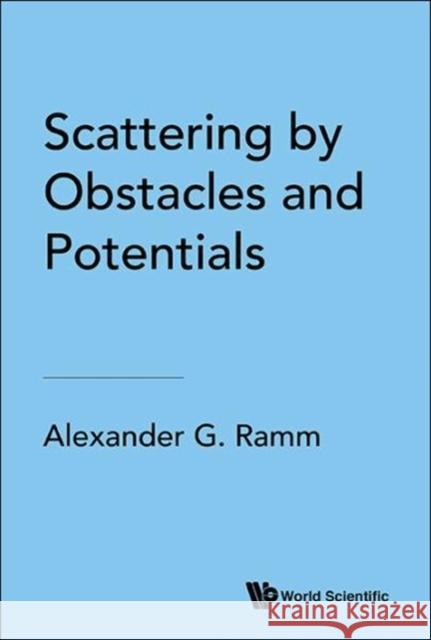 Scattering by Obstacles and Potentials Alexander G. Ramm 9789813220966 World Scientific Publishing Company