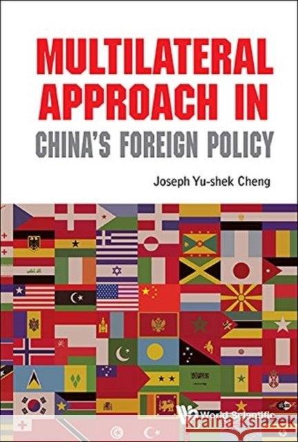 Multilateral Approach in China's Foreign Policy Joseph Yu Cheng 9789813221109 World Scientific Publishing Company