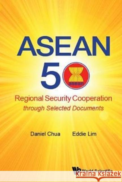 ASEAN 50: Regional Security Cooperation Through Selected Documents Daniel Wei Boon Chua Eddie Meng Chong Lim 9789813221130