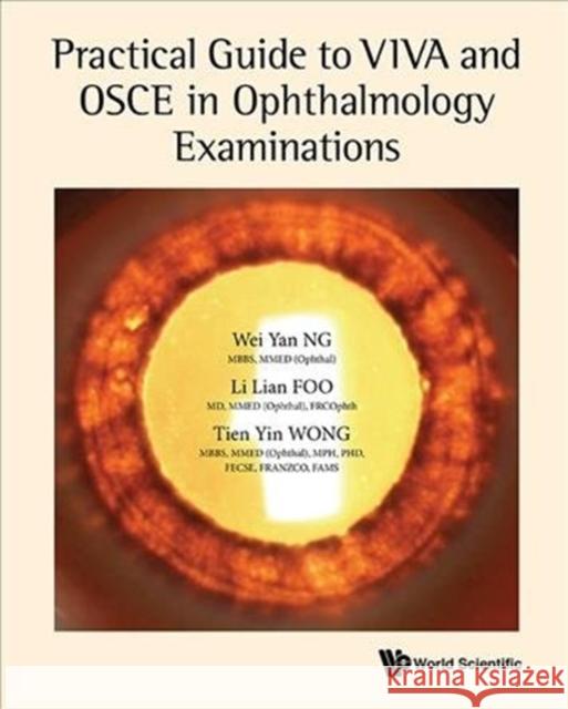 Practical Guide to Viva and OSCE in Ophthalmology Examinations Wei Yan Ng Li Lian Foo Tien Yin Wong 9789813221512