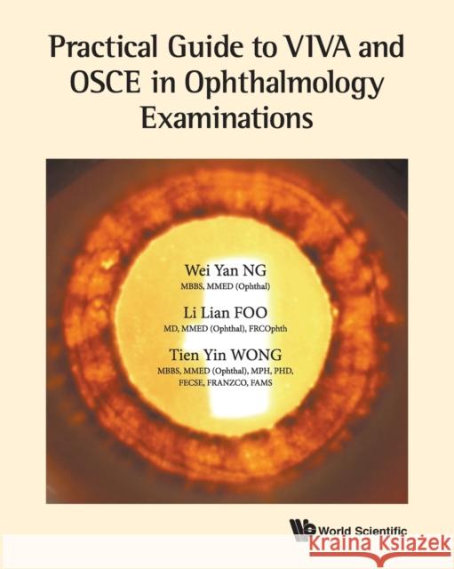 Practical Guide to Viva and OSCE in Ophthalmology Examinations Wei Yan Ng Li Lian Foo Tien Yin Wong 9789813221550