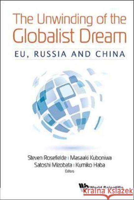 Unwinding of the Globalist Dream, The: Eu, Russia and China Rosefielde, Steven 9789813222069 World Scientific Publishing Company