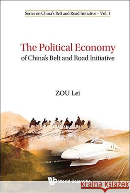 The Political Economy of China's Belt and Road Initiative Lei Zou 9789813222656 World Scientific Publishing Company