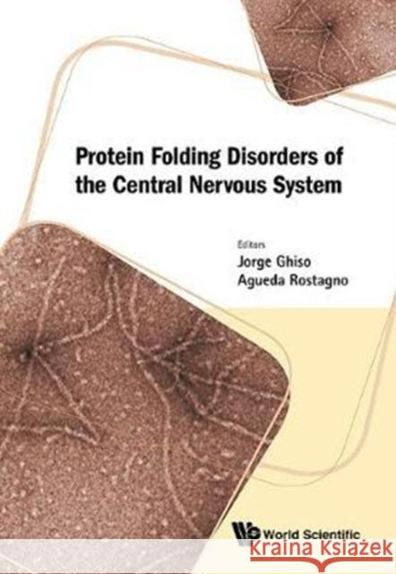 Protein Folding Disorders of the Central Nervous System Jorge Ghiso Agueda Rostagno 9789813222953 World Scientific Publishing Company