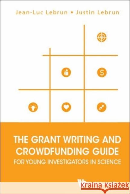 The Grant Writing and Crowdfunding Guide for Young Investigators in Science Jean-Luc Lebrun Justin Lebrun 9789813223233