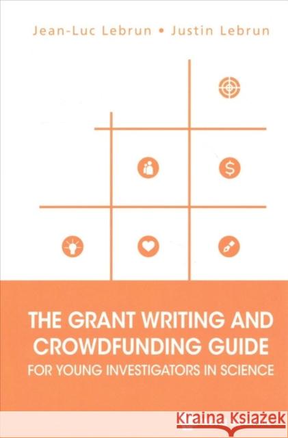 The Grant Writing and Crowdfunding Guide for Young Investigators in Science Jean-Luc Lebrun Justin Lebrun 9789813223240