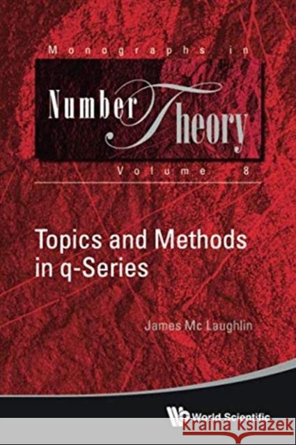 Topics and Methods in Q-Series James M 9789813223363 World Scientific Publishing Company