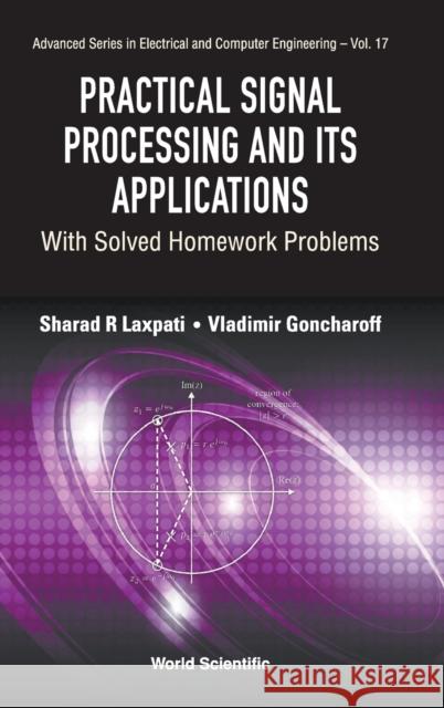 Practical Signal Processing and Its Applications: With Solved Homework Problems S. R. Laxpati Vladimir Goncharoff 9789813224025 World Scientific Publishing Company