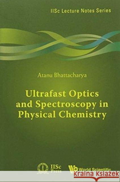 Ultrafast Optics and Spectroscopy in Physical Chemistry Atanu Battacharyya 9789813224186 World Scientific Publishing Company