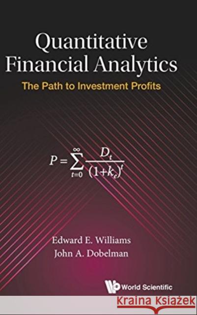 Quantitative Financial Analytics: The Path to Investment Profits Edward E. Williams John a. Dobelman 9789813224247 World Scientific Publishing Company
