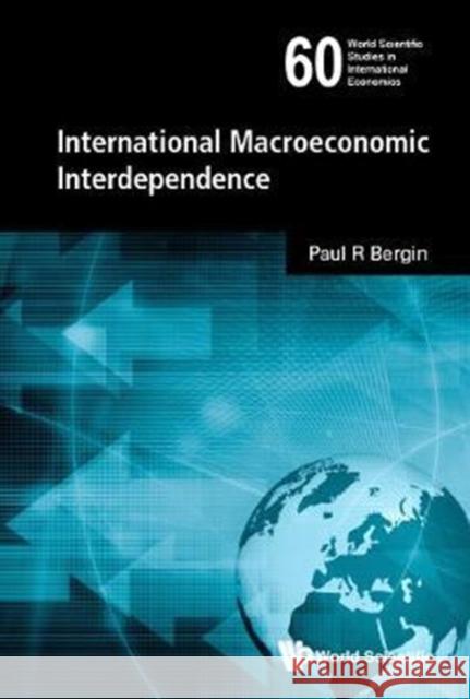 International Macroeconomic Interdependence Paul R. Bergin 9789813224599 World Scientific Publishing Company