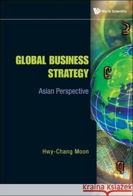 Global Business Strategy: Asian Perspective Hwy-Chang Moon 9789813224780