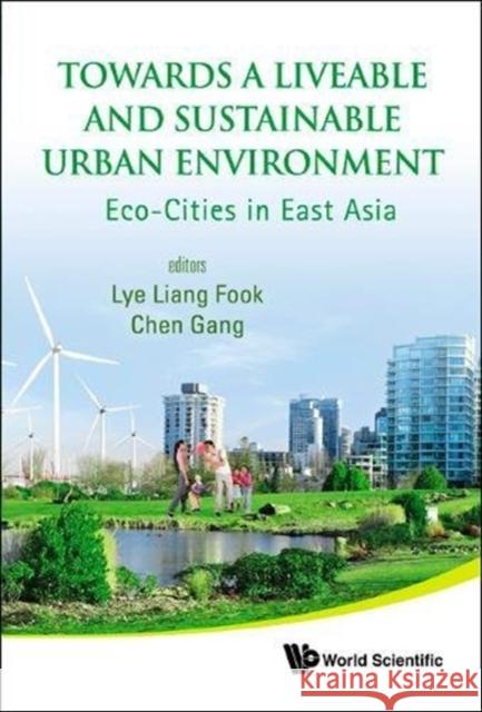 Towards a Liveable and Sustainable Urban Environment: Eco-Cities in East Asia Liang Fook Lye 9789813224797