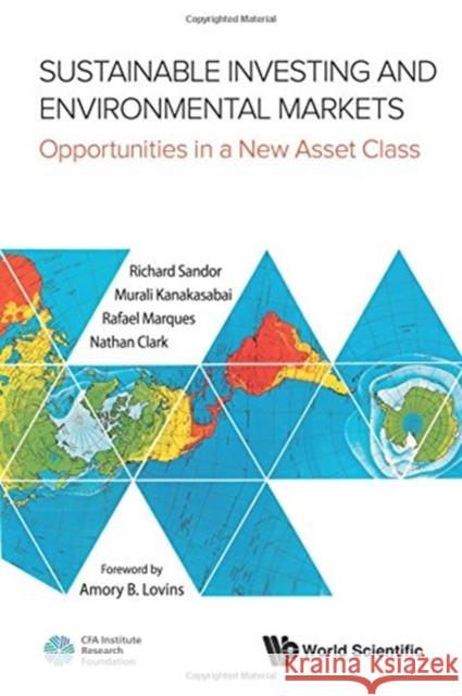 Sustainable Investing and Environmental Markets: Opportunities in a New Asset Class Richard Sandor Murali Kanakasabai Rafael Marques 9789813224872 World Scientific Publishing Company