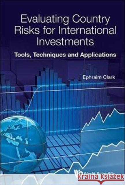 Evaluating Country Risks for International Investments: Tools, Techniques and Applications Ephraim Clark 9789813224933