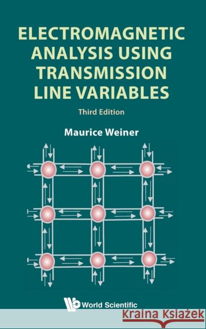 Electromagnetic Analysis Using Transmission Line Variables (Third Edition) Weiner, Maurice 9789813225022 World Scientific Publishing Company