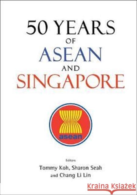 50 Years of ASEAN and Singapore Tommy Koh Sharon Li-Lian Seah Li Lin Chang 9789813225114