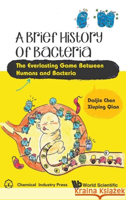 Brief History of Bacteria, A: The Everlasting Game Between Humans and Bacteria Chen, Daijie 9789813225152 World Scientific Publishing Company