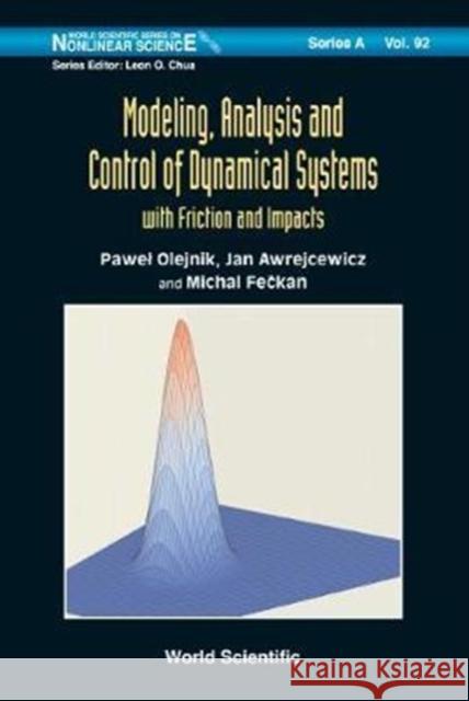 Modeling, Analysis and Control of Dynamical Systems with Friction and Impacts Pawel Olejnik J. Awrejcewicz Michal Feeckan 9789813225282 World Scientific Publishing Company