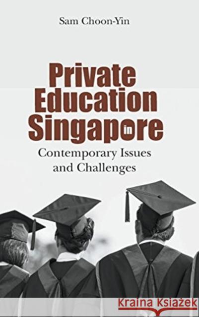 Private Education in Singapore: Contemporary Issues and Challenges Choon-Yin Sam 9789813225817