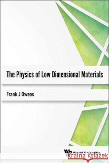 The Physics of Low Dimensional Materials Frank J. Owens 9789813225855 World Scientific Publishing Company