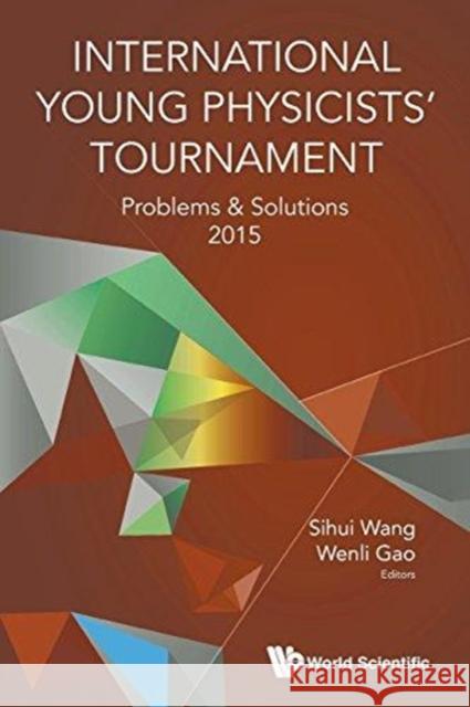 International Young Physicists' Tournament: Problems and Solutions 2015 Sihui Wang Wenli Gao 9789813225916