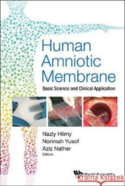 Human Amniotic Membrane: Basic Science and Clinical Application Nazly Hilmy Norimah Yusof Aziz Nather 9789813226340 World Scientific Publishing Company