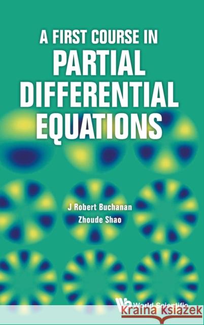 A First Course in Partial Differential Equations J. Robert Buchanan Zhoude Shao 9789813226432 World Scientific Publishing Company