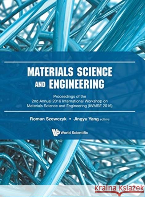 Materials Science and Engineering - Proceedings of the 2nd Annual International Workshop (Iwmse 2016) Szewczyk, Roman 9789813226500 World Scientific Publishing Co Pte Ltd