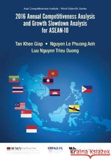 2016 Annual Competitiveness Analysis and Growth Slowdown Analysis for Asean-10 Tan Khee Giap, Nguyen Le Phuong Anh, Luu Nguyen Trieu Duong 9789813226753