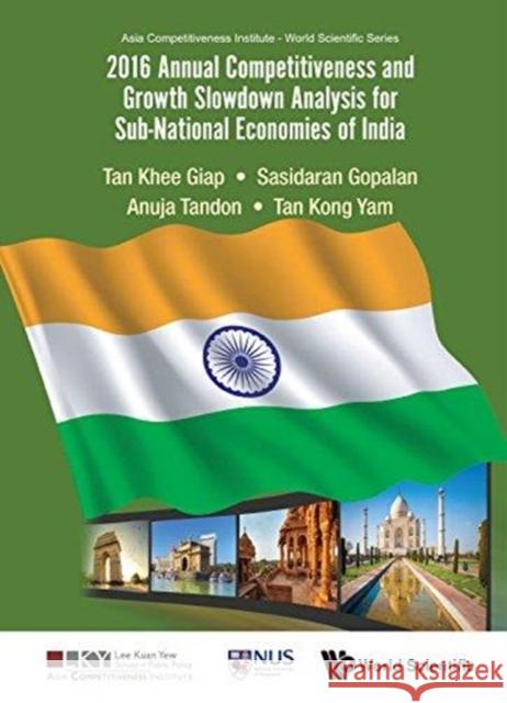 2016 Annual Competitiveness and Growth Slowdown Analysis for Sub-National Economies of India Khee Giap Tan (Lee Kuan Yew School Of Pu Anuja Tandon (Lee Kuan Yew School Of Pub Kong Yam Tan (Lee Kuan Yew School Of P 9789813226814