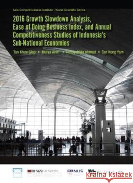 2016 Growth Slowdown Analysis, Ease of Doing Business Index, and Annual Competitiveness Studies of Indonesia's Sub-National Economies Khee Giap Tan Mulya Amri  9789813226876 World Scientific Publishing Co Pte Ltd