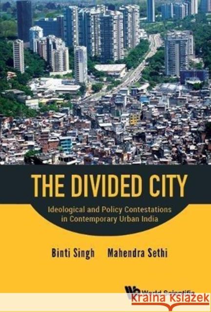 Divided City, The: Ideological and Policy Contestations in Contemporary Urban India Singh, Binti 9789813226975