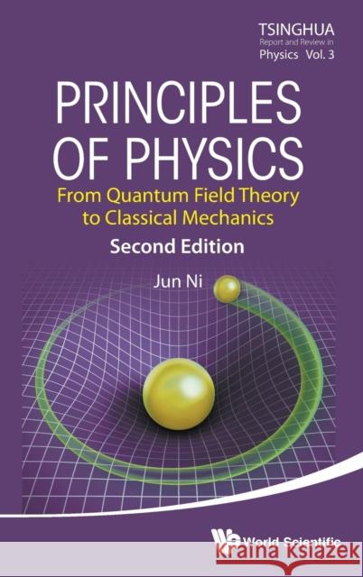 Principles of Physics: From Quantum Field Theory to Classical Mechanics (Second Edition) Jun Ni 9789813227095 World Scientific Publishing Company