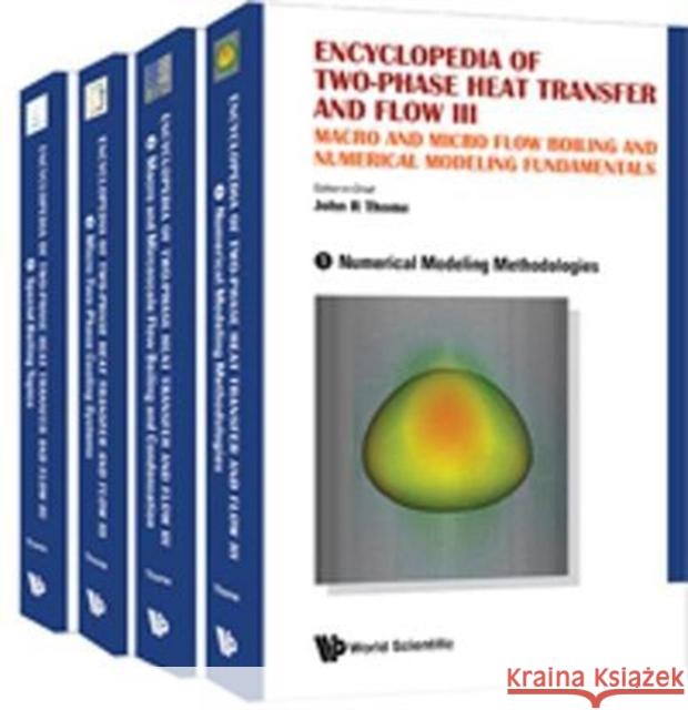 Encyclopedia of Two-Phase Heat Transfer and Flow III: Macro and Micro Flow Boiling and Numerical Modeling Fundamentals (a 4-Volume Set) John R Thome (Lab Of Heat & Mass Transfe   9789813227316 World Scientific Publishing Co Pte Ltd