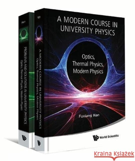 Modern Course in University Physics, A: Optics, Thermal Physics, Modern Physics Han, Fuxiang 9789813227484 World Scientific Publishing Company