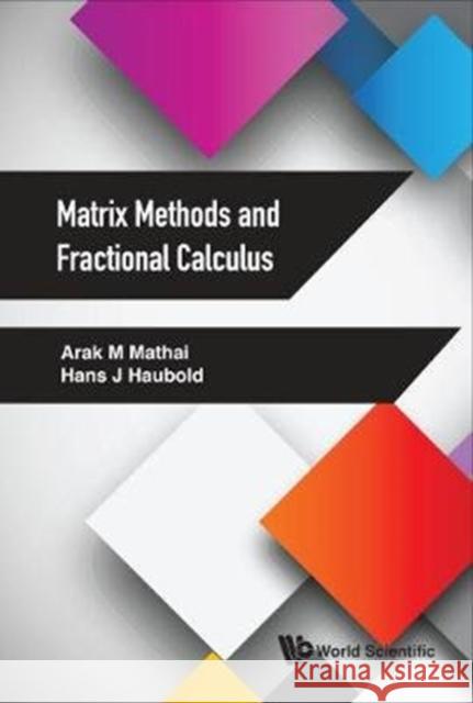 Matrix Methods and Fractional Calculus A. M. Mathai H. J. Haubold 9789813227521 World Scientific Publishing Company
