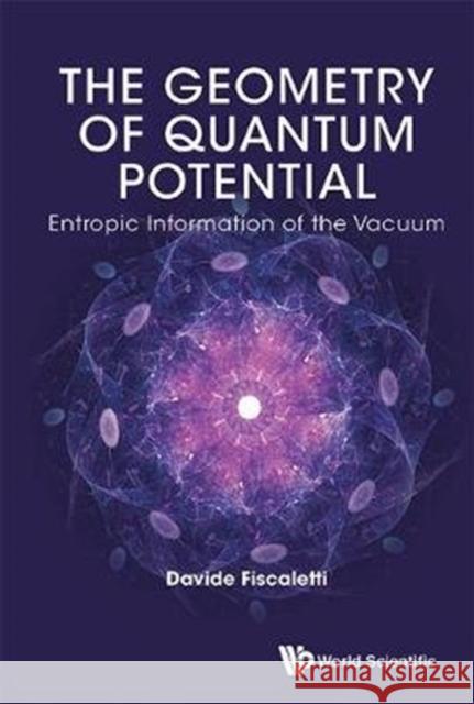 Geometry of Quantum Potential, The: Entropic Information of the Vacuum Fiscaletti, Davide 9789813227972 World Scientific Publishing Company