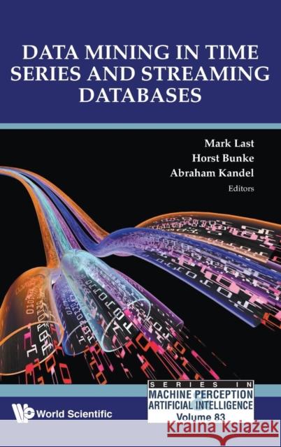 Data Mining in Time Series and Streaming Databases Abraham Kandel (Univ Of South Florida, U Mark Last (Ben-gurion Univ Of The Negev, Horst Bunke (Univ Of Bern, Switzerland 9789813228030