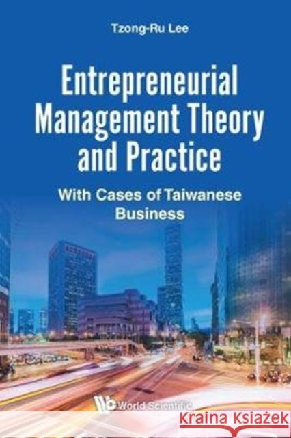 Entrepreneurial Management Theory and Practice: With Cases of Taiwanese Business Tzong Ru Lee 9789813228283