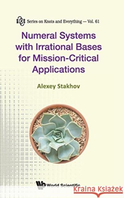 Numeral Systems with Irrational Bases for Mission-Critical Applications A. P. Stakhov 9789813228610 World Scientific Publishing Company
