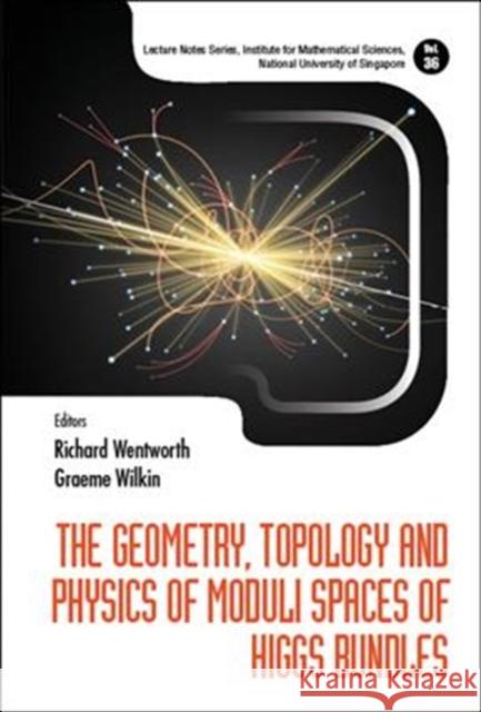 The Geometry, Topology and Physics of Moduli Spaces of Higgs Bundles Richard A. Wentworth Graeme Wilkin 9789813229082 World Scientific Publishing Company