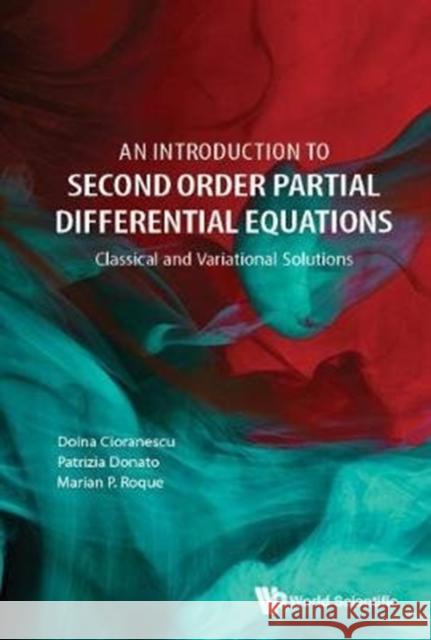 Introduction to Second Order Partial Differential Equations, An: Classical and Variational Solutions Cioranescu, Doina 9789813229174 World Scientific Publishing Company