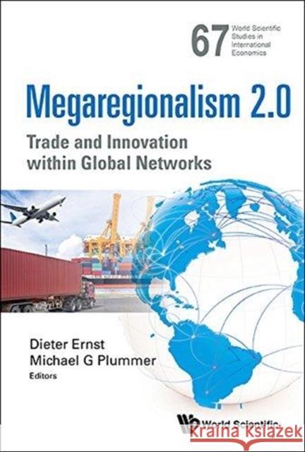 Megaregionalism 2.0: Trade and Innovation Within Global Networks Dieter Ernst Michael G. Plummer 9789813229822 World Scientific Publishing Company