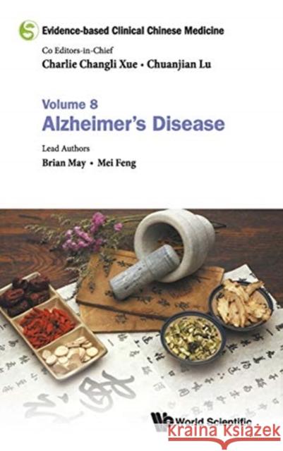 Evidence-Based Clinical Chinese Medicine - Volume 8: Alzheimer's Disease Charlie Changli Xue Chuanjian Lu Brian May 9789813229976