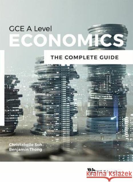Economics for Gce a Level: The Complete Guide Christabelle Soh Benjamin Thong 9789813230415 World Scientific Publishing Company