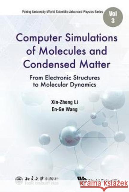 Computer Simulations of Molecules and Condensed Matter: From Electronic Structures to Molecular Dynamics Enge Wang (Peking Univ, China) Xin-zheng Li (Peking Univ, China)  9789813230446 World Scientific Publishing Co Pte Ltd