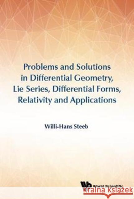 Problems and Solutions in Differential Geometry, Lie Series, Differential Forms, Relativity and Applications Willi-Hans Steeb 9789813230828 World Scientific Publishing Company