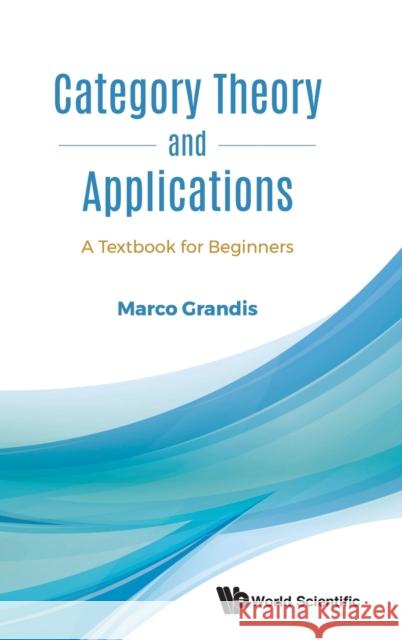 Category Theory and Applications: A Textbook for Beginners Marco Grandis 9789813231061